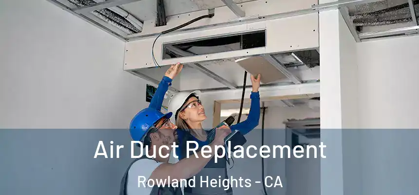  Air Duct Replacement Rowland Heights - CA